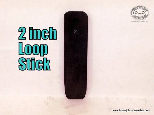 Loop stick, 2 inch made from acetal high impact plastic – $15.00.
